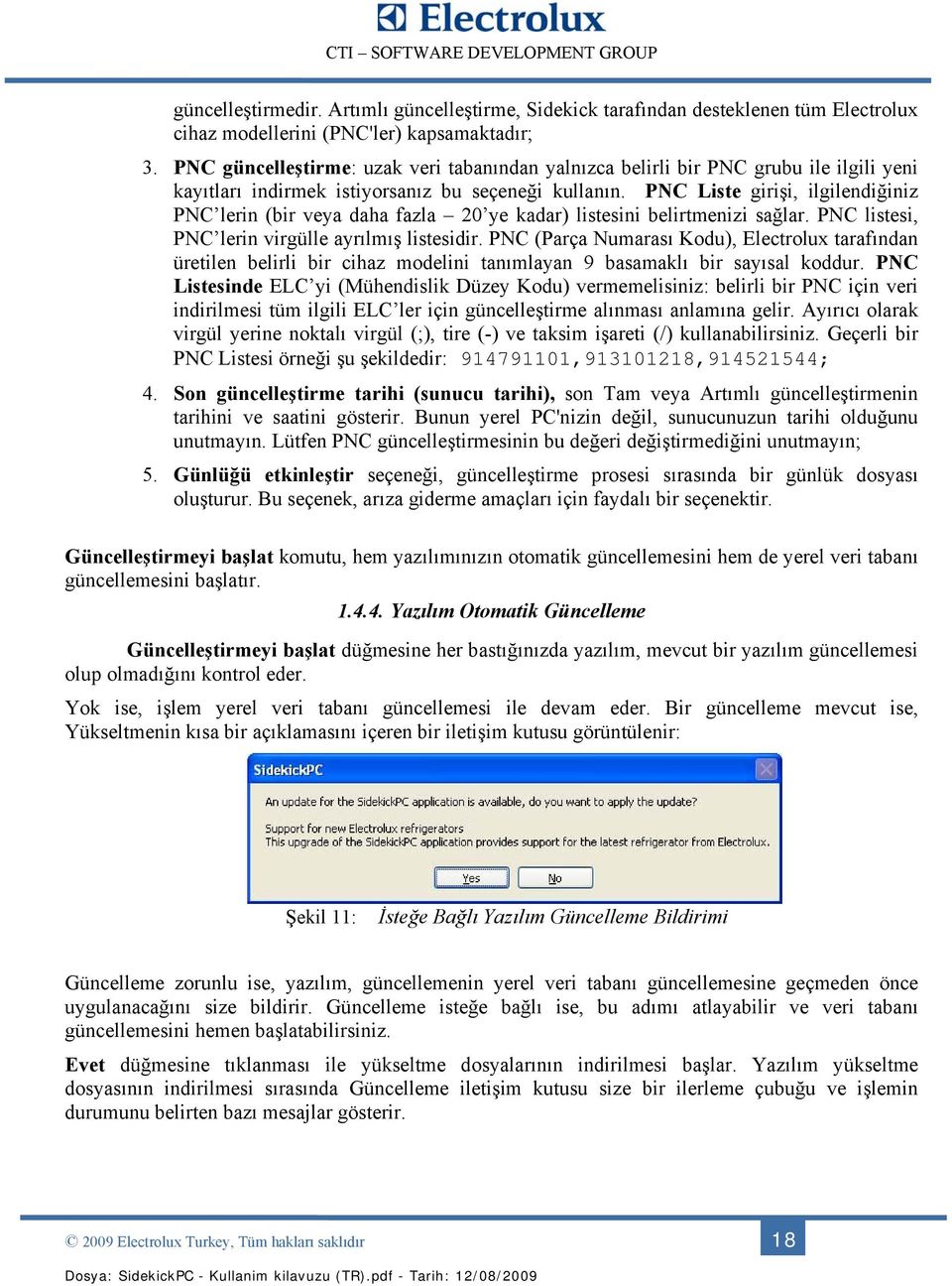 PNC Liste girişi, ilgilendiğiniz PNC lerin (bir veya daha fazla 20 ye kadar) listesini belirtmenizi sağlar. PNC listesi, PNC lerin virgülle ayrılmış listesidir.