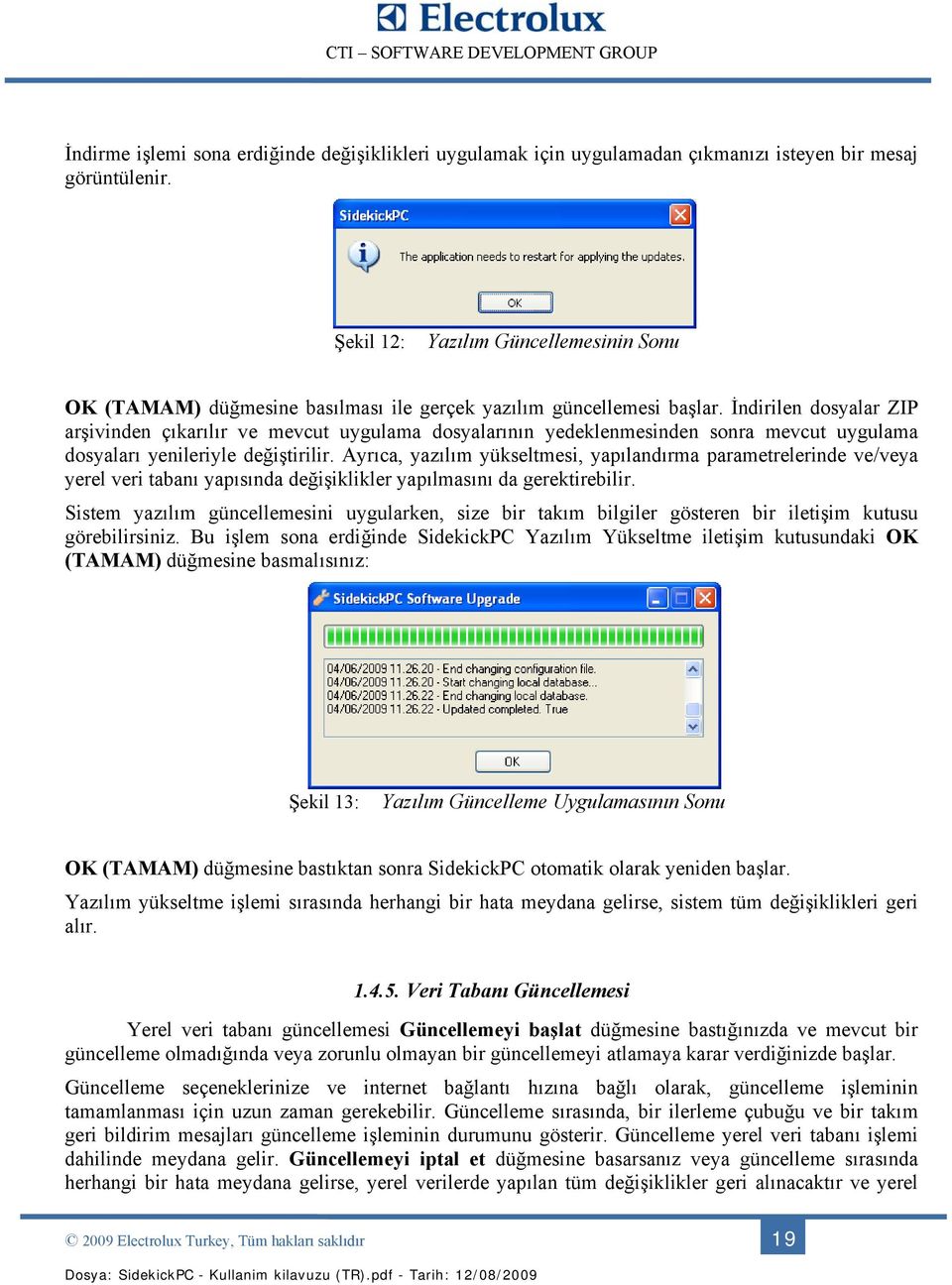 İndirilen dosyalar ZIP arşivinden çıkarılır ve mevcut uygulama dosyalarının yedeklenmesinden sonra mevcut uygulama dosyaları yenileriyle değiştirilir.