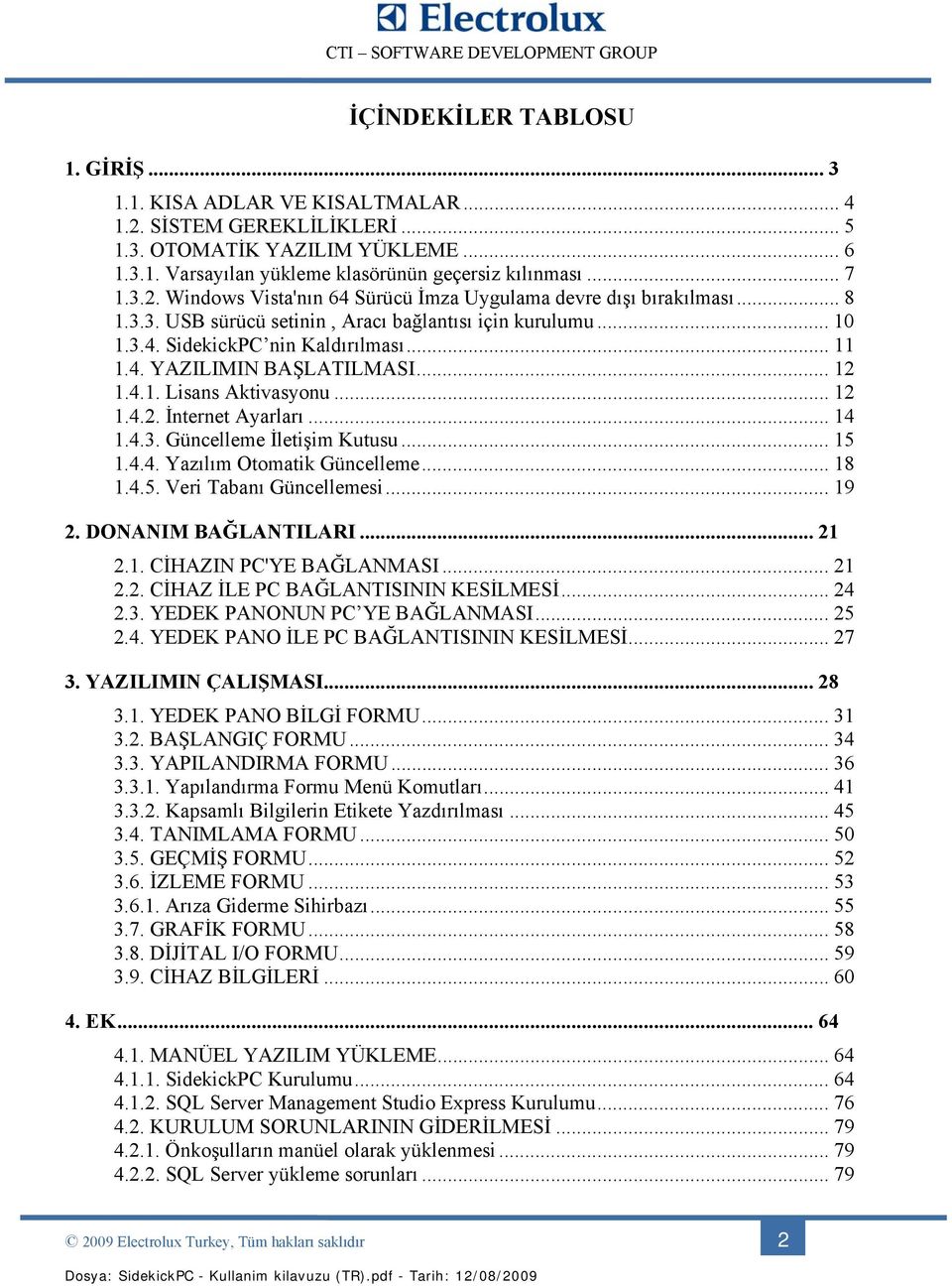 .. 12 1.4.1. Lisans Aktivasyonu... 12 1.4.2. İnternet Ayarları... 14 1.4.3. Güncelleme İletişim Kutusu... 15 1.4.4. Yazılım Otomatik Güncelleme... 18 1.4.5. Veri Tabanı Güncellemesi... 19 2.