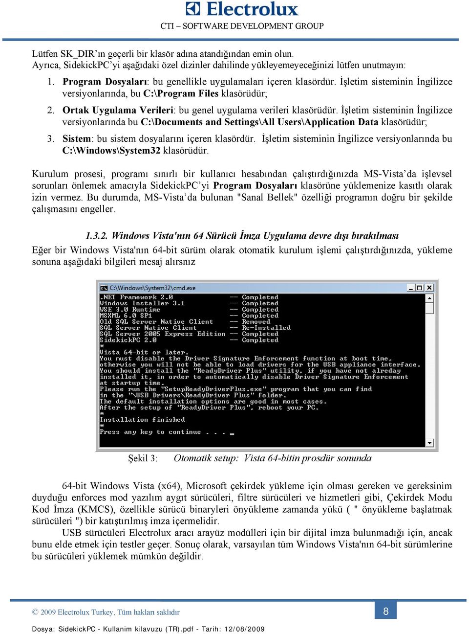 Ortak Uygulama Verileri: bu genel uygulama verileri klasörüdür. İşletim sisteminin İngilizce versiyonlarında bu C:\Documents and Settings\All Users\Application Data klasörüdür; 3.