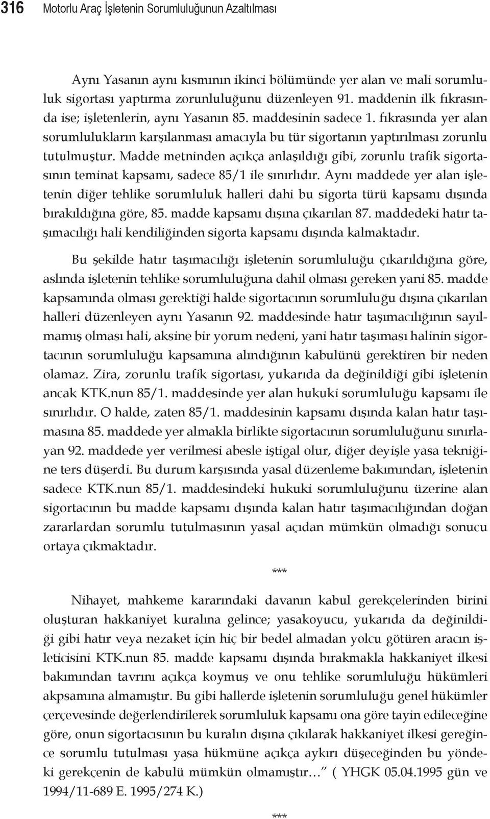 Madde metninden açıkça anlaşıldığı gibi, zorunlu trafik sigortasının teminat kapsamı, sadece 85/1 ile sınırlıdır.