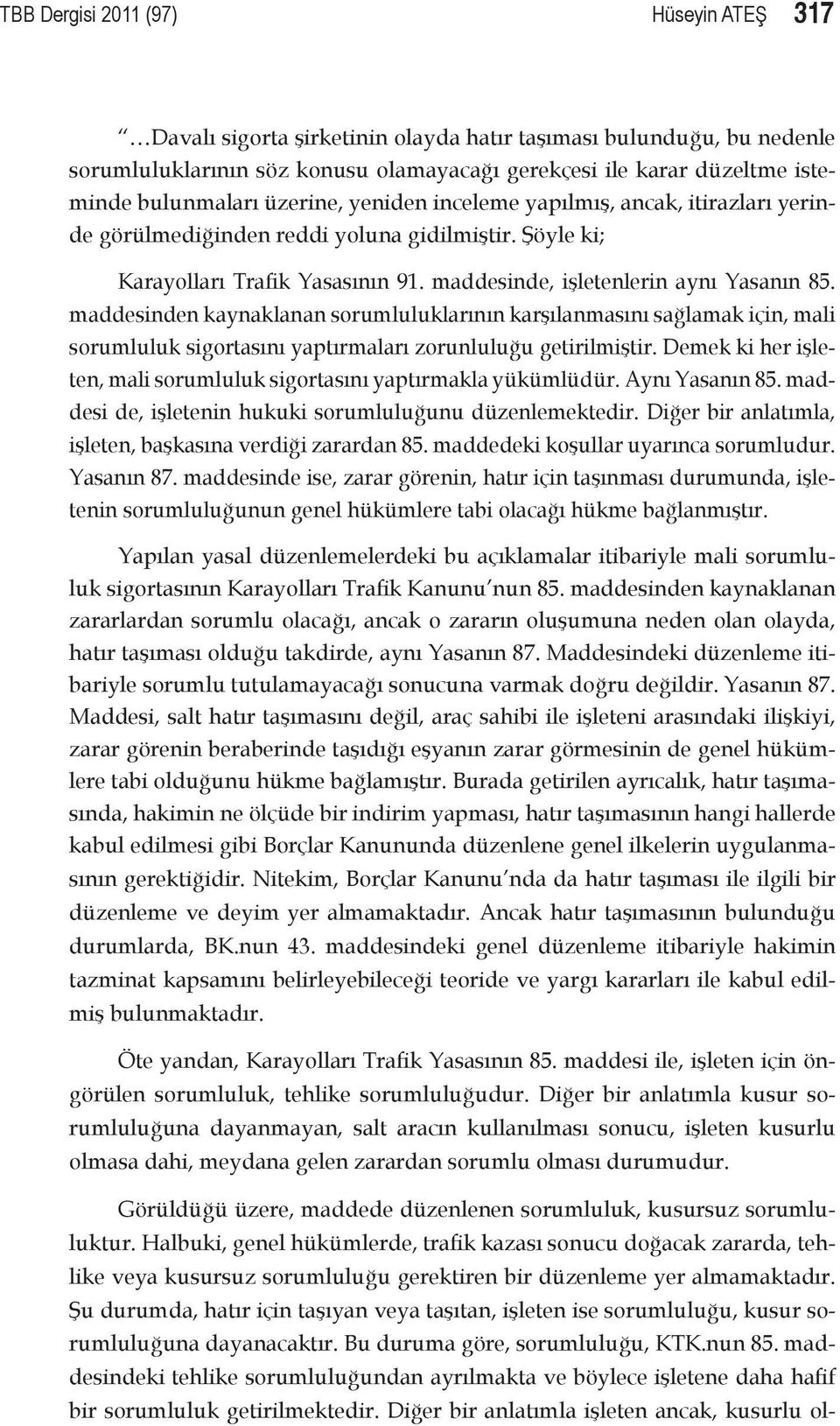 maddesinden kaynaklanan sorumluluklarının karşılanmasını sağlamak için, mali sorumluluk sigortasını yaptırmaları zorunluluğu getirilmiştir.