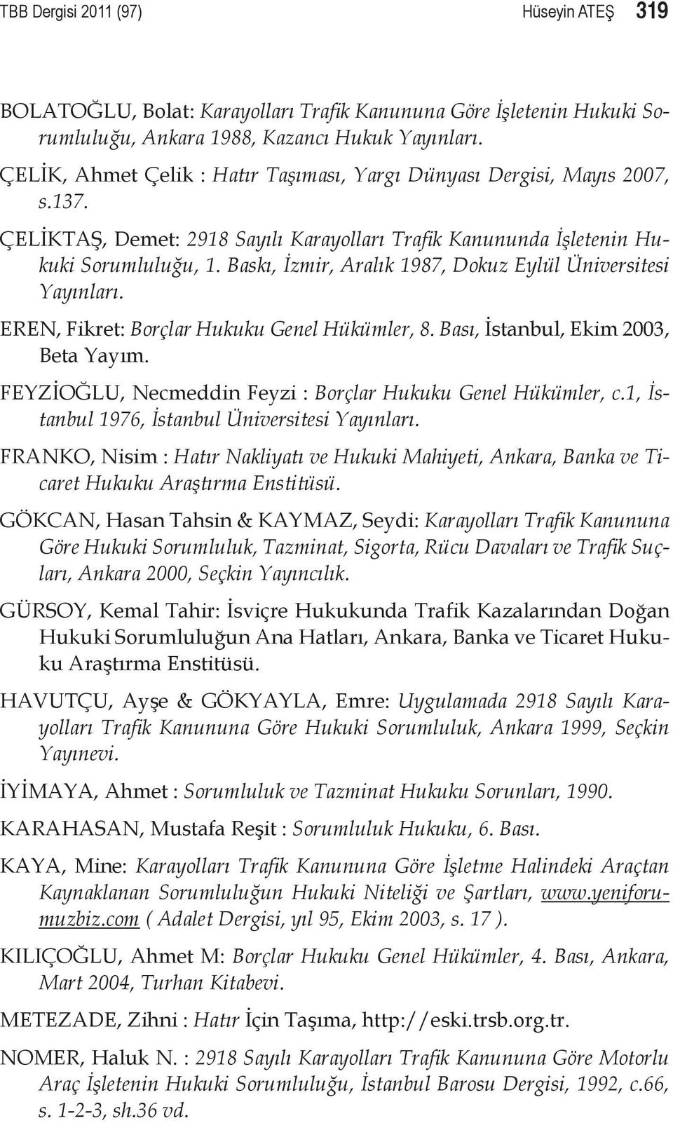 Baskı, İzmir, Aralık 1987, Dokuz Eylül Üniversitesi Yayınları. EREN, Fikret: Borçlar Hukuku Genel Hükümler, 8. Bası, İstanbul, Ekim 2003, Beta Yayım.