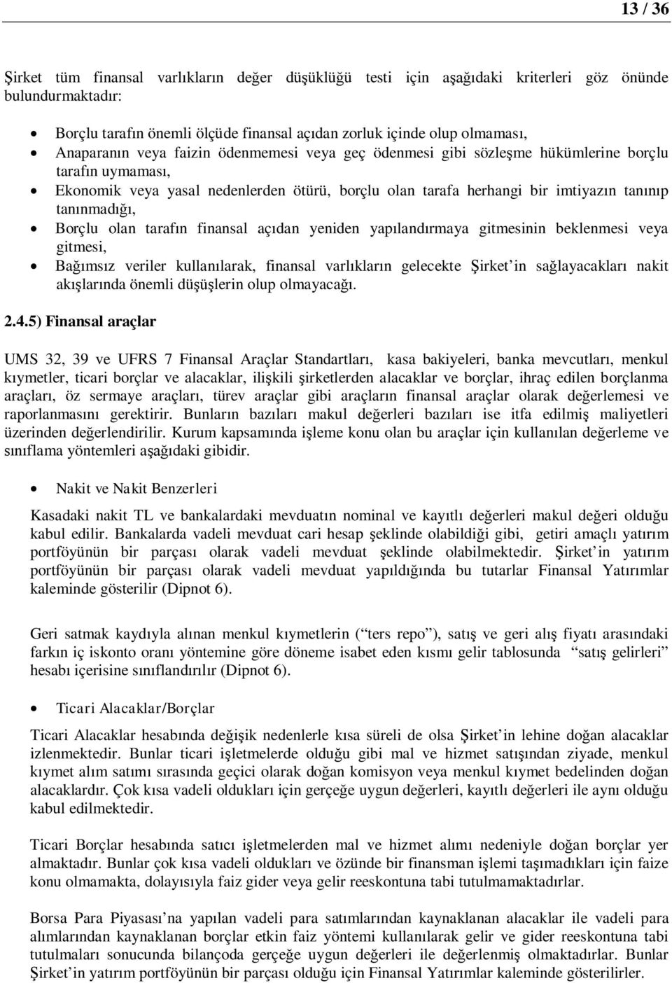 tanınmadığı, Borçlu olan tarafın finansal açıdan yeniden yapılandırmaya gitmesinin beklenmesi veya gitmesi, Bağımsız veriler kullanılarak, finansal varlıkların gelecekte Şirket in sağlayacakları