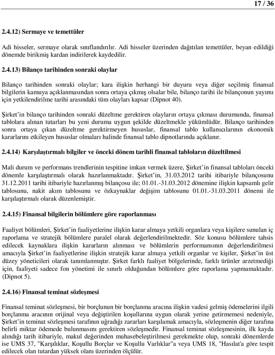 13) Bilanço tarihinden sonraki olaylar Bilanço tarihinden sonraki olaylar; kara ilişkin herhangi bir duyuru veya diğer seçilmiş finansal bilgilerin kamuya açıklanmasından sonra ortaya çıkmış olsalar