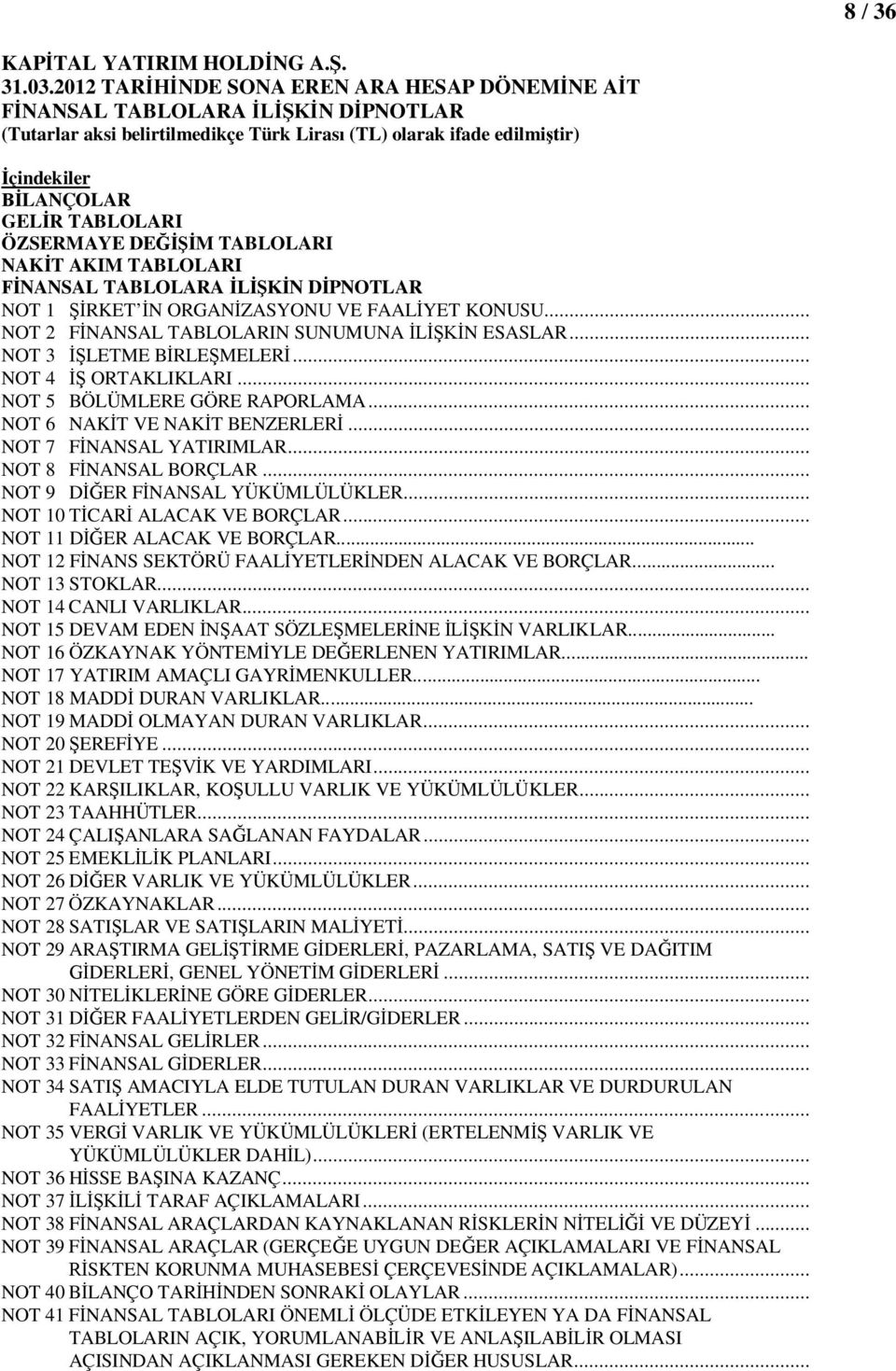 ÖZSERMAYE DEĞİŞİM TABLOLARI NAKİT AKIM TABLOLARI FİNANSAL TABLOLARA İLİŞKİN DİPNOTLAR NOT 1 ŞİRKET İN ORGANİZASYONU VE FAALİYET KONUSU... NOT 2 FİNANSAL TABLOLARIN SUNUMUNA İLİŞKİN ESASLAR.