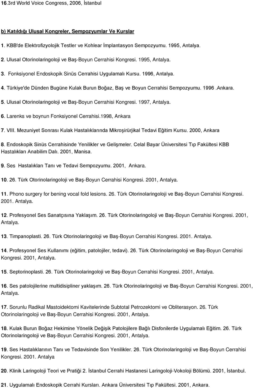 Ulusal Otorinolaringoloji ve Baş-Boyun Cerrahisi Kongresi. 1997, Antalya. 6. Larenks ve boynun Fonksiyonel Cerrahisi.1998, Ankara 7. VIII.
