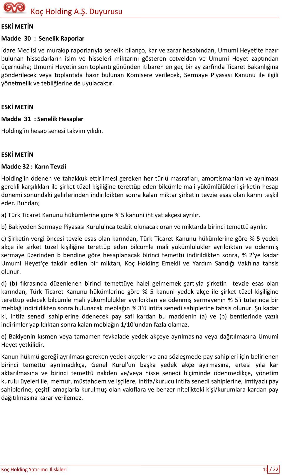 cetvelden ve Umumi Heyet zaptından üçernüsha; Umumi Heyetin son toplantı gününden itibaren en geç bir ay zarfında Ticaret Bakanlığına gönderilecek veya toplantıda hazır bulunan Komisere verilecek,