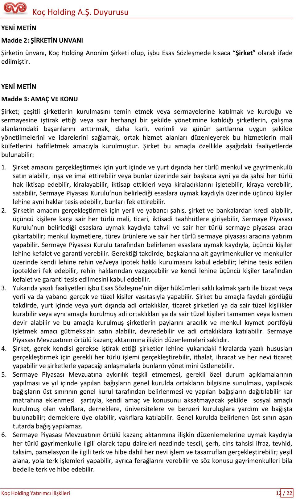 şirketlerin, çalışma alanlarındaki başarılarını arttırmak, daha karlı, verimli ve günün şartlarına uygun şekilde yönetilmelerini ve idarelerini sağlamak, ortak hizmet alanları düzenleyerek bu