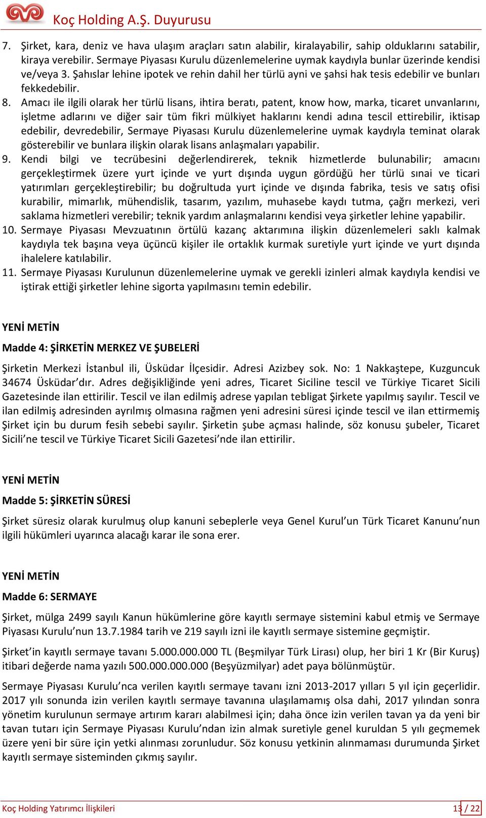 Amacı ile ilgili olarak her türlü lisans, ihtira beratı, patent, know how, marka, ticaret unvanlarını, işletme adlarını ve diğer sair tüm fikri mülkiyet haklarını kendi adına tescil ettirebilir,