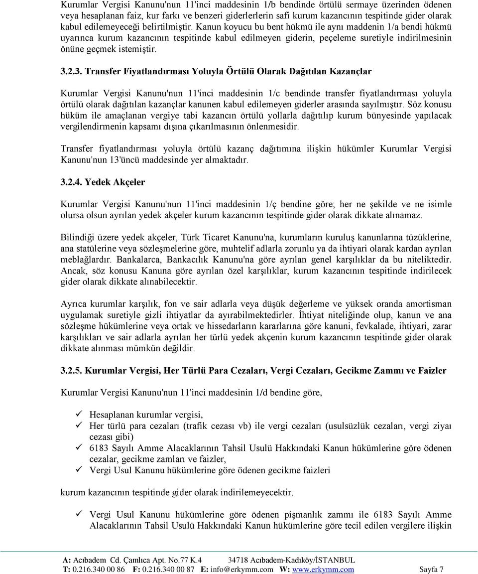 Kanun koyucu bu bent hükmü ile aynı maddenin 1/a bendi hükmü uyarınca kurum kazancının tespitinde kabul edilmeyen giderin, peçeleme suretiyle indirilmesinin önüne geçmek istemiştir. 3.