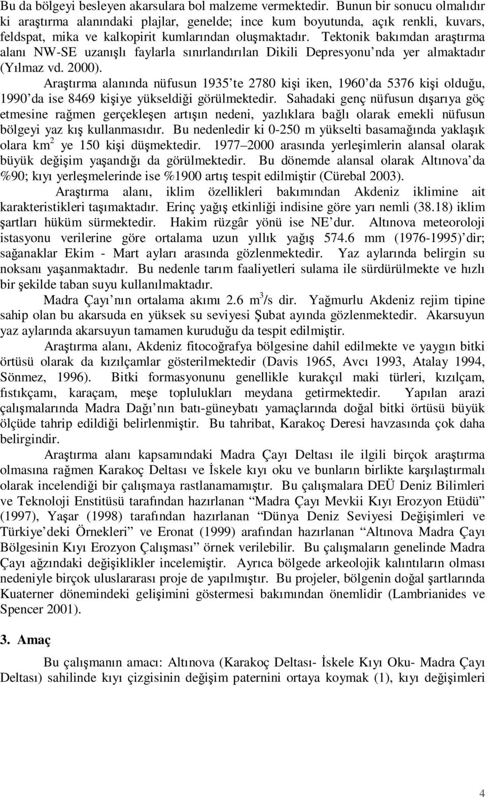 Tektonik bakımdan araştırma alanı NW-SE uzanışlı faylarla sınırlandırılan Dikili Depresyonu nda yer almaktadır (Yılmaz vd. 2000).