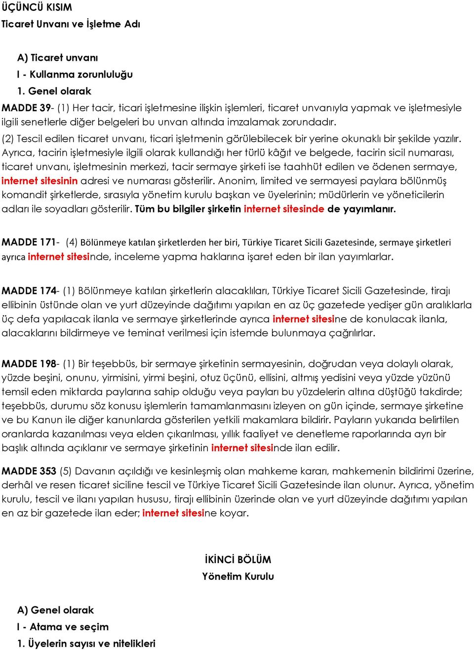 (2) Tescil edilen ticaret unvanı, ticari işletmenin görülebilecek bir yerine okunaklı bir şekilde yazılır.