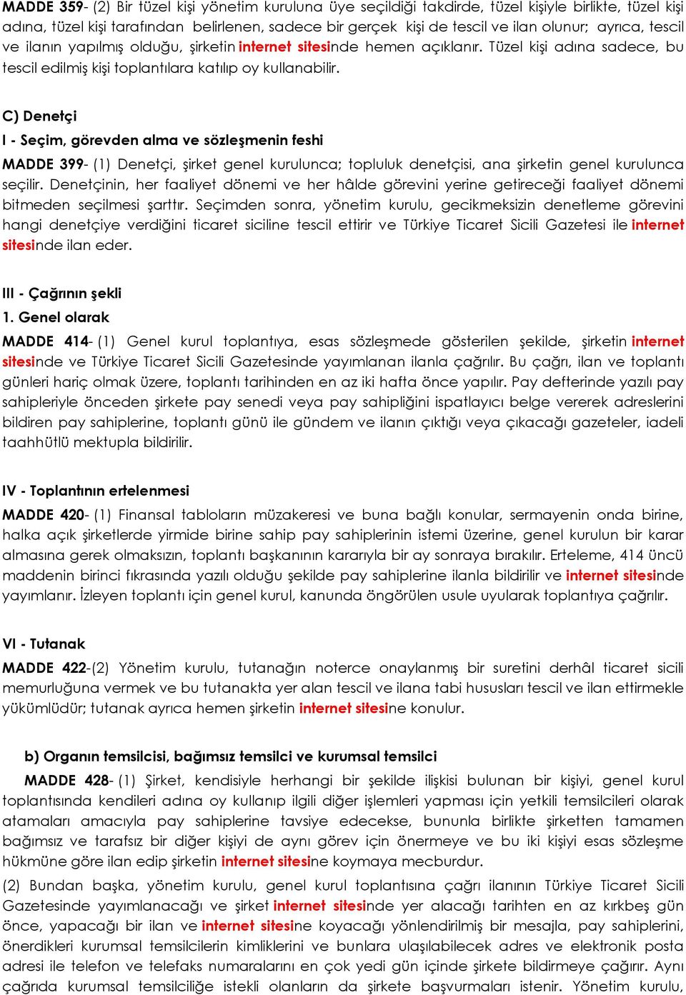 C) Denetçi I - Seçim, görevden alma ve sözleşmenin feshi MADDE 399- (1) Denetçi, şirket genel kurulunca; topluluk denetçisi, ana şirketin genel kurulunca seçilir.