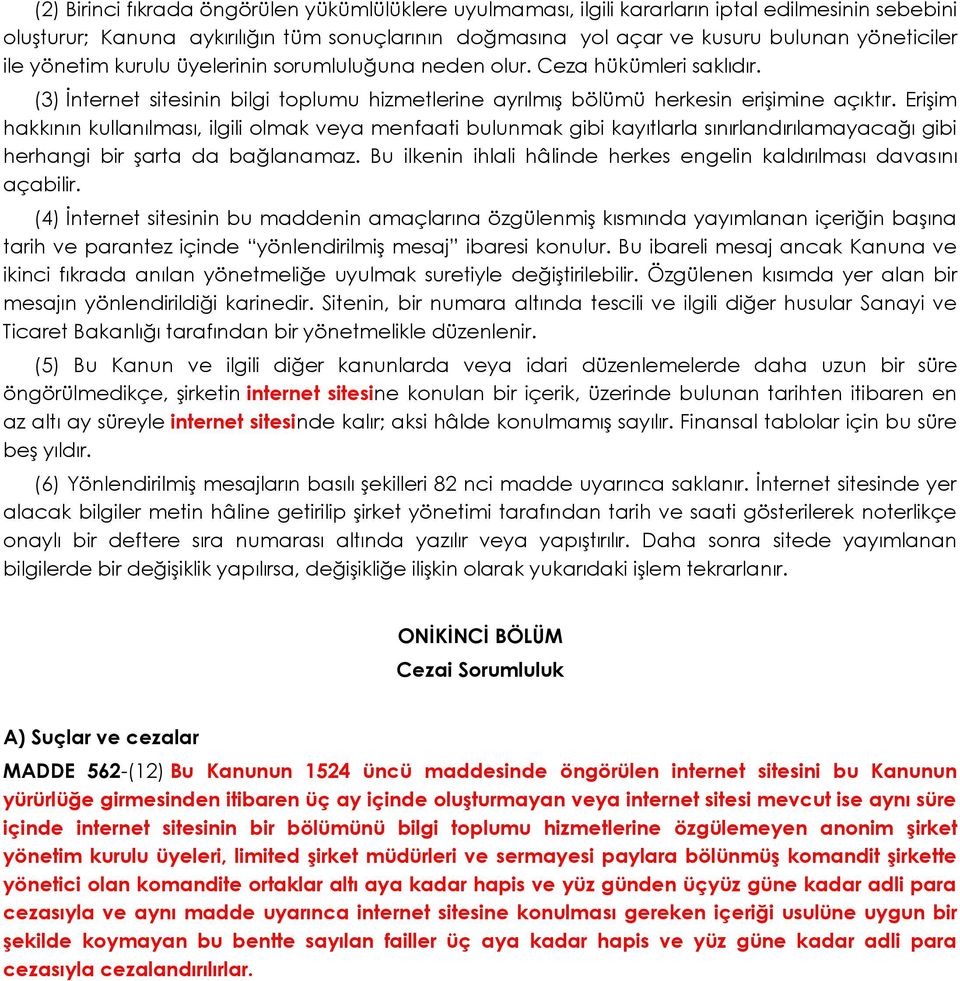 Erişim hakkının kullanılması, ilgili olmak veya menfaati bulunmak gibi kayıtlarla sınırlandırılamayacağı gibi herhangi bir şarta da bağlanamaz.