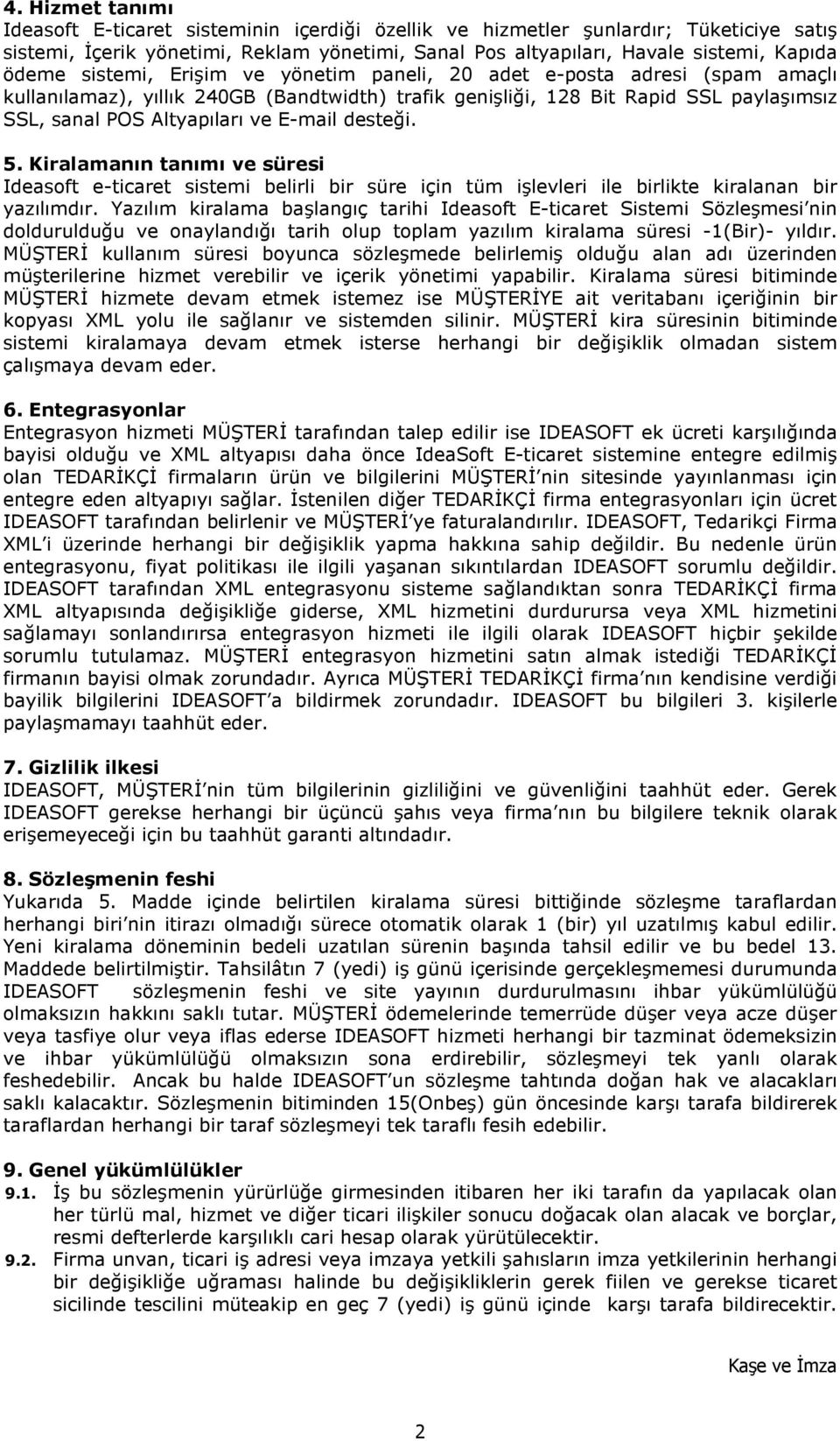 desteği. 5. Kiralamanın tanımı ve süresi Ideasoft e-ticaret sistemi belirli bir süre için tüm işlevleri ile birlikte kiralanan bir yazılımdır.