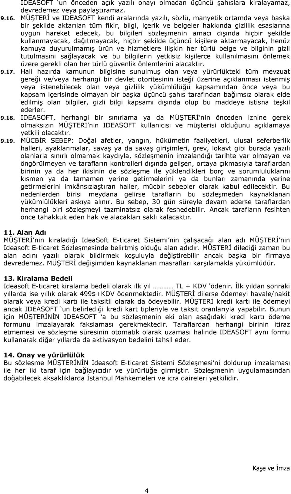 bilgileri sözleşmenin amacı dışında hiçbir şekilde kullanmayacak, dağıtmayacak, hiçbir şekilde üçüncü kişilere aktarmayacak, henüz kamuya duyurulmamış ürün ve hizmetlere ilişkin her türlü belge ve