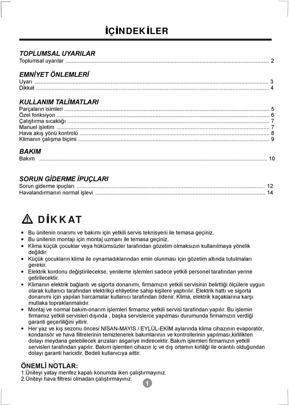 .. 14 DİKKAT Bu ünitenin onarımı ve bakımı için yetkili servis teknisyeni ile temasa geçiniz. Bu ünitenin montajı için montaj uzmanı ile temasa geçiniz.