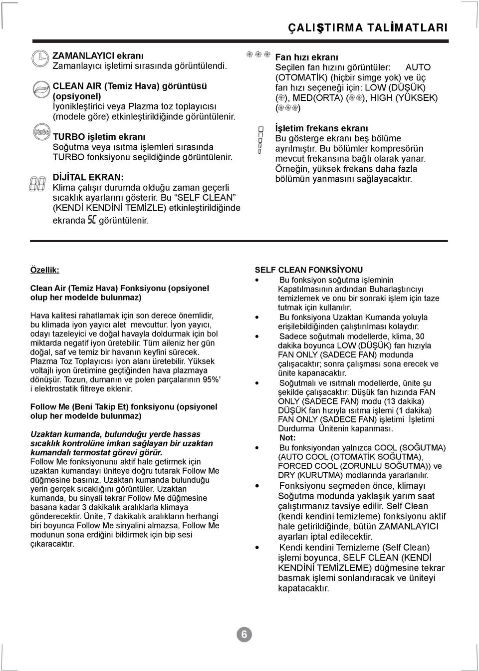 TURBO işletim ekranı Soğutmaveya ısıtmaişlemleri sırasında TURBO fonksiyonu seçildiğinde görüntülenir. DİJİTALEKRAN: Klima çalışır durumda olduğu zaman geçerli sıcaklık ayarlarını gösterir.