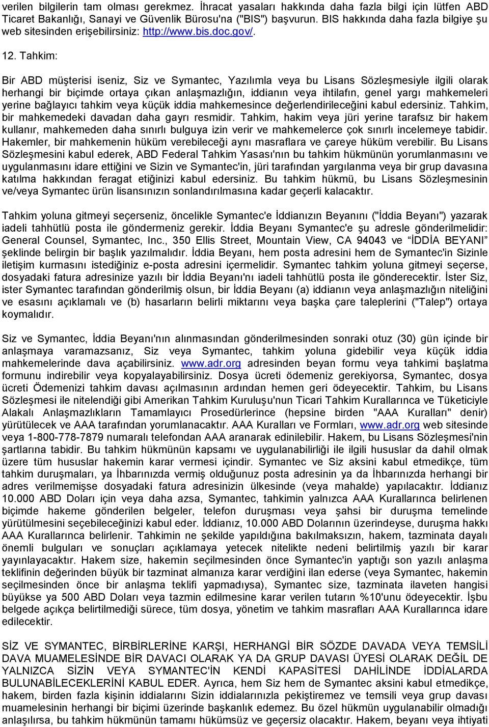 Tahkim: Bir ABD müģterisi iseniz, Siz ve Symantec, Yazılımla veya bu Lisans SözleĢmesiyle ilgili olarak herhangi bir biçimde ortaya çıkan anlaģmazlığın, iddianın veya ihtilafın, genel yargı