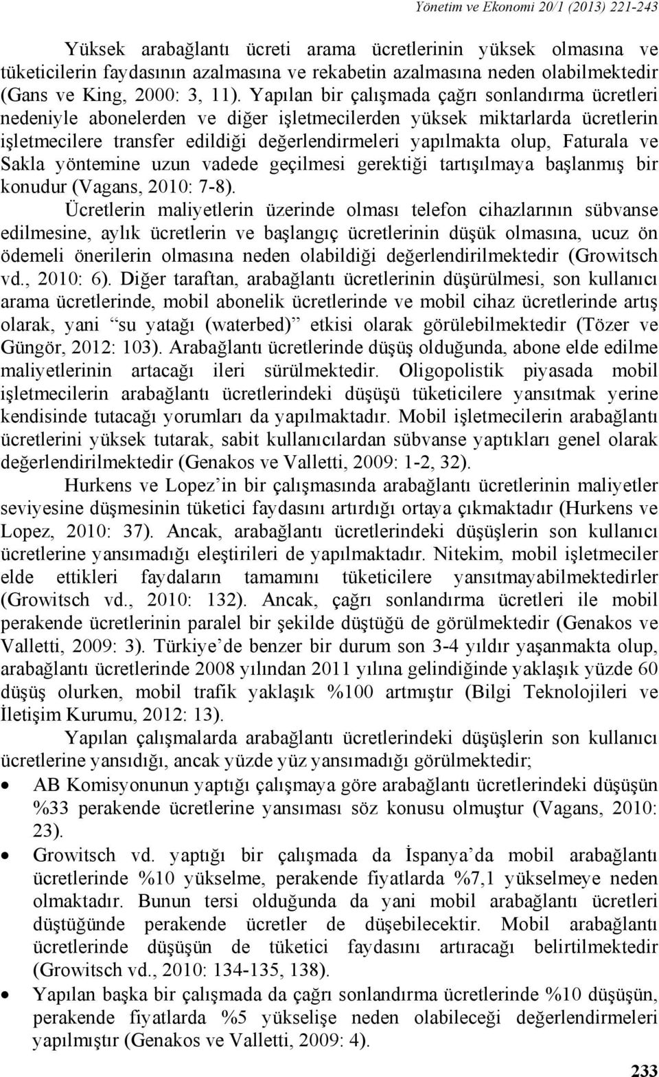 Yapılan bir çalışmada çağrı sonlandırma ücretleri nedeniyle abonelerden ve diğer işletmecilerden yüksek miktarlarda ücretlerin işletmecilere transfer edildiği değerlendirmeleri yapılmakta olup,