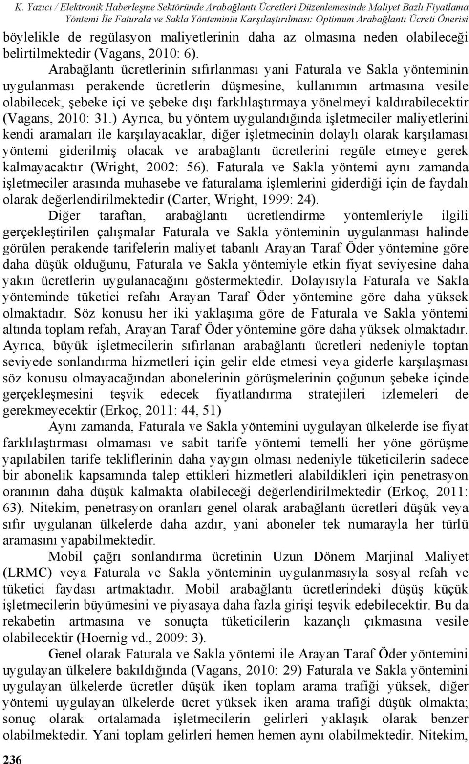 böylelikle de regülasyon maliyetlerinin daha az olmasına neden olabileceği belirtilmektedir (Vagans, 2010: 6).