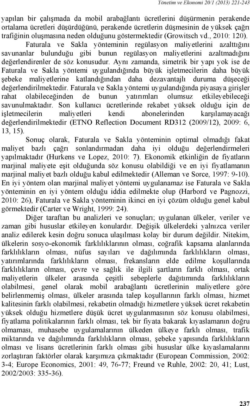 Faturala ve Sakla yönteminin regülasyon maliyetlerini azalttığını savunanlar bulunduğu gibi bunun regülasyon maliyetlerini azaltmadığını değerlendirenler de söz konusudur.