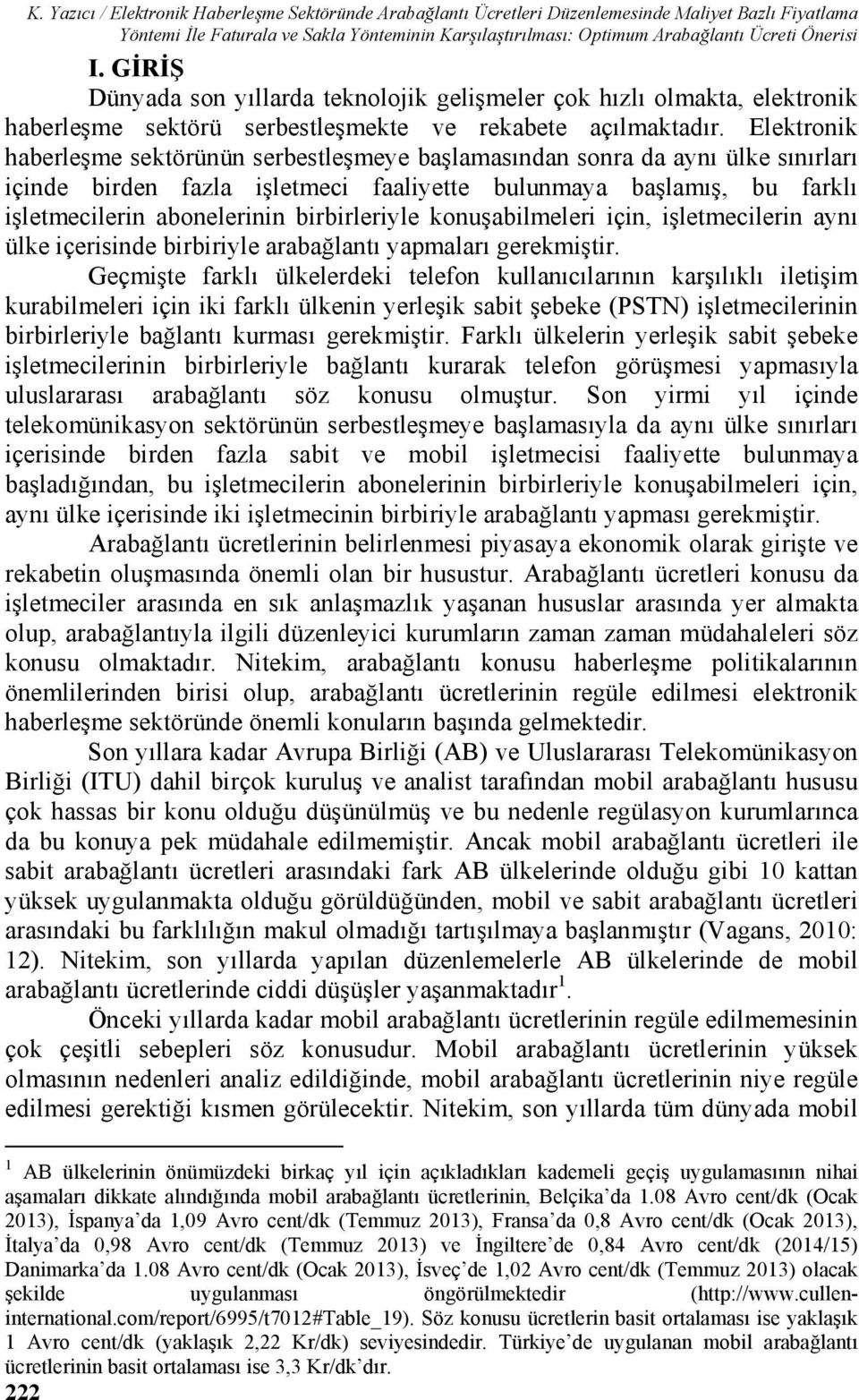 Elektronik haberleşme sektörünün serbestleşmeye başlamasından sonra da aynı ülke sınırları içinde birden fazla işletmeci faaliyette bulunmaya başlamış, bu farklı işletmecilerin abonelerinin