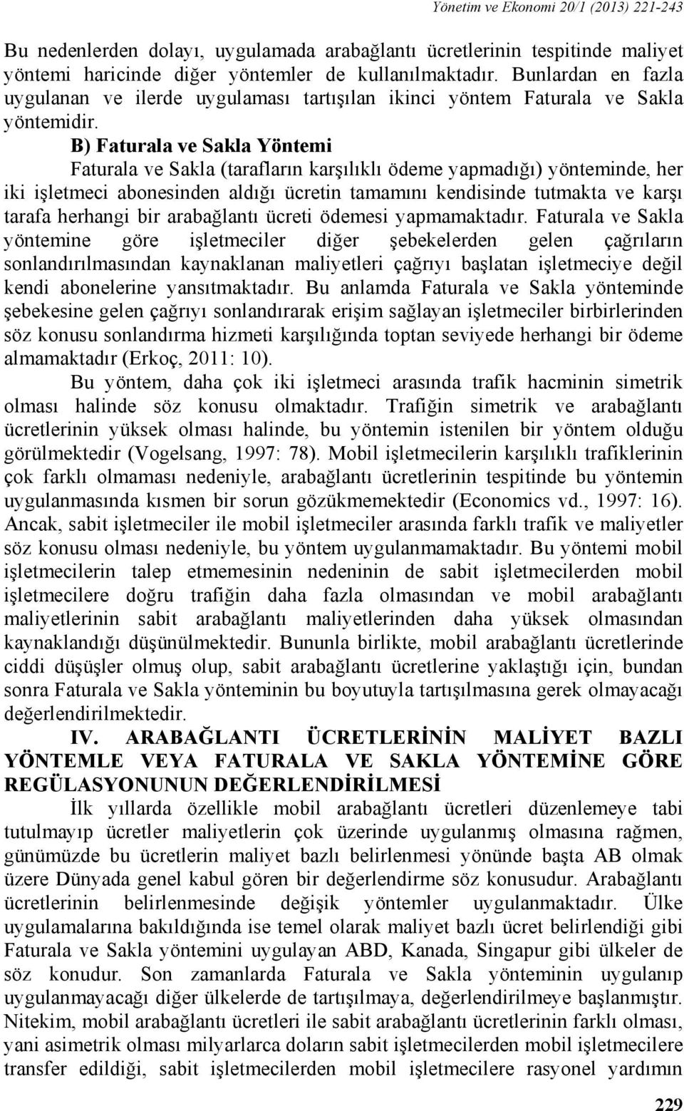 B) Faturala ve Sakla Yöntemi Faturala ve Sakla (tarafların karşılıklı ödeme yapmadığı) yönteminde, her iki işletmeci abonesinden aldığı ücretin tamamını kendisinde tutmakta ve karşı tarafa herhangi