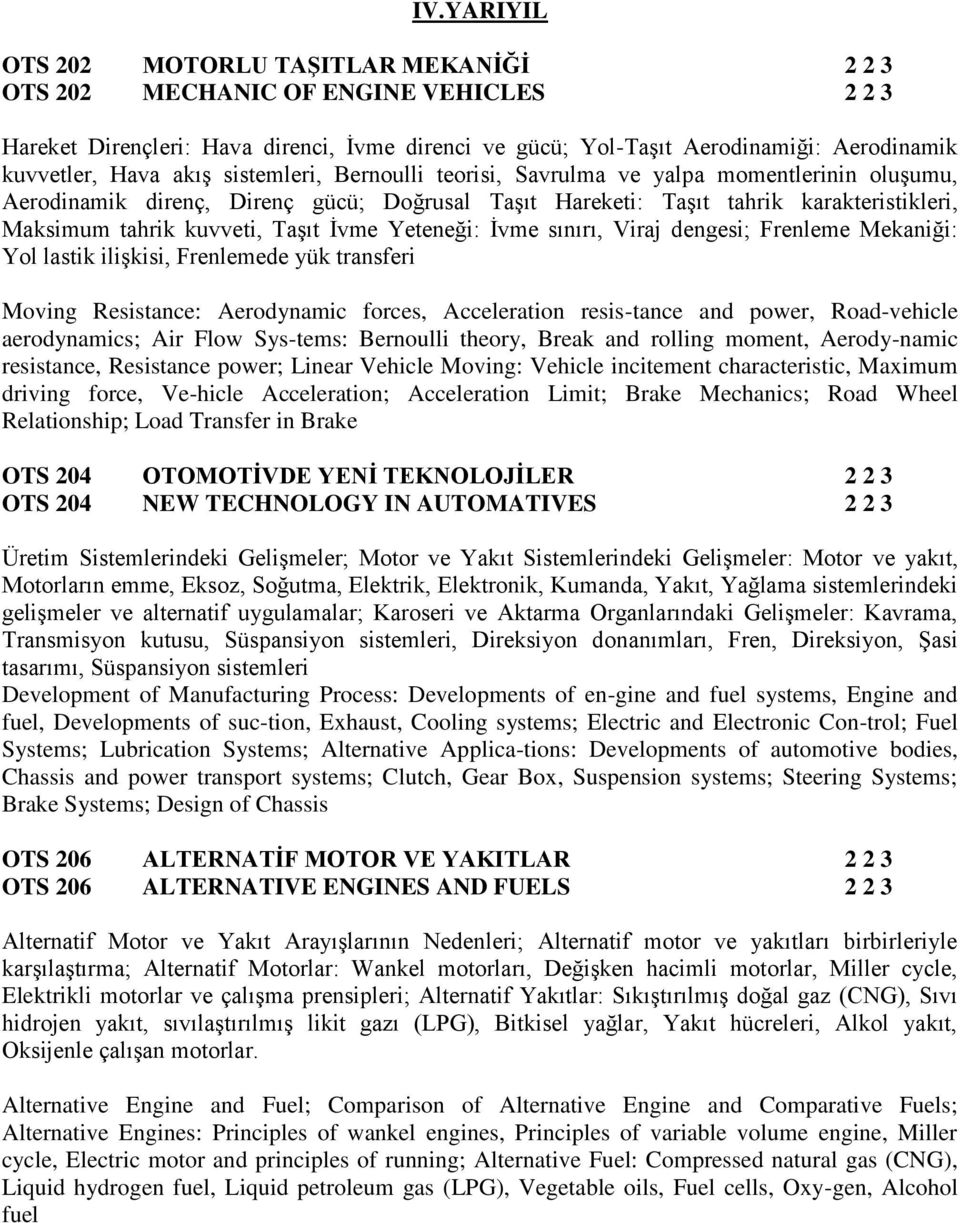 Taşıt İvme Yeteneği: İvme sınırı, Viraj dengesi; Frenleme Mekaniği: Yol lastik ilişkisi, Frenlemede yük transferi Moving Resistance: Aerodynamic forces, Acceleration resis-tance and power,
