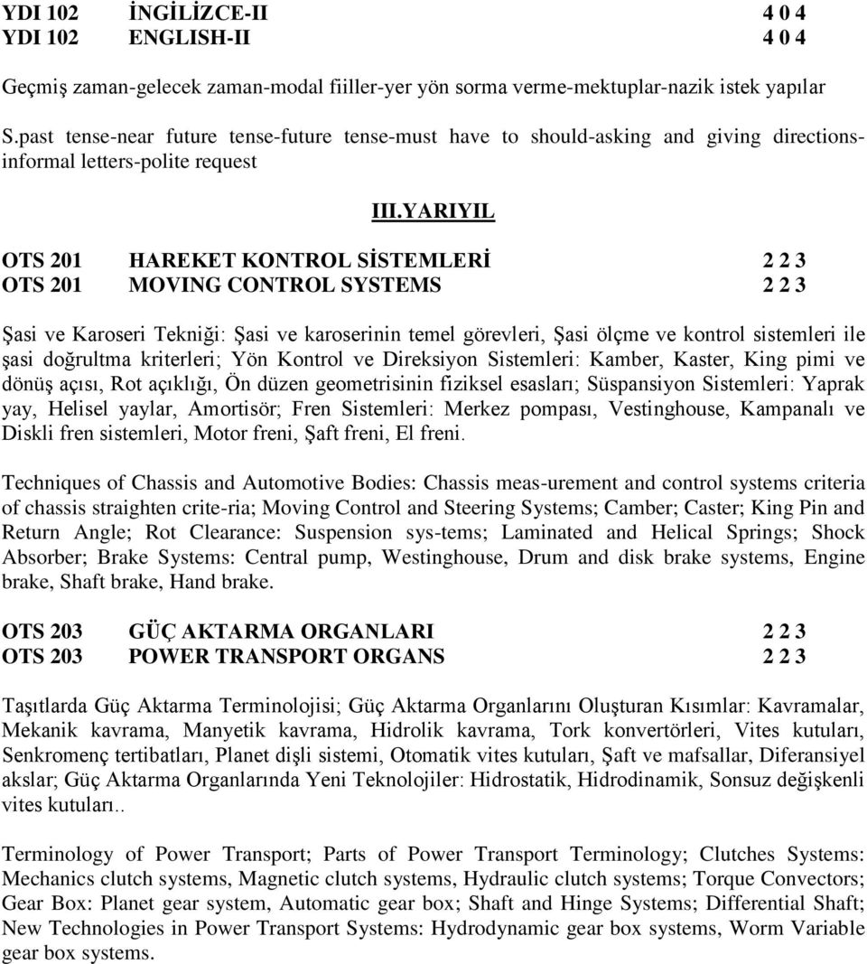 YARIYIL OTS 201 HAREKET KONTROL SİSTEMLERİ 2 2 3 OTS 201 MOVING CONTROL SYSTEMS 2 2 3 Şasi ve Karoseri Tekniği: Şasi ve karoserinin temel görevleri, Şasi ölçme ve kontrol sistemleri ile şasi