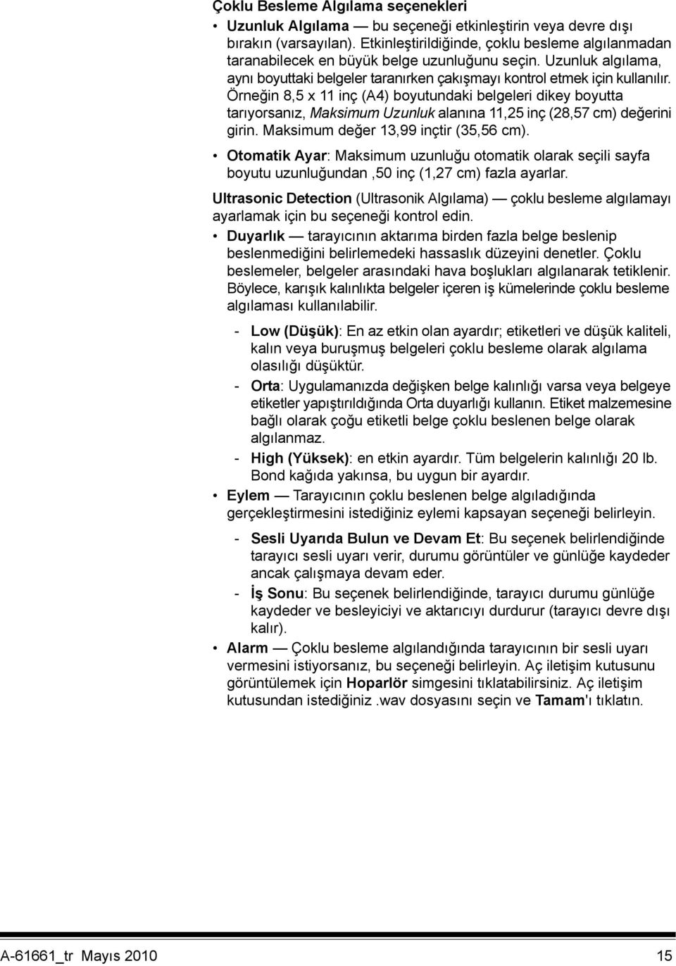 Örneğin 8,5 x 11 inç (A4) boyutundaki belgeleri dikey boyutta tarıyorsanız, Maksimum Uzunluk alanına 11,25 inç (28,57 cm) değerini girin. Maksimum değer 13,99 inçtir (35,56 cm).