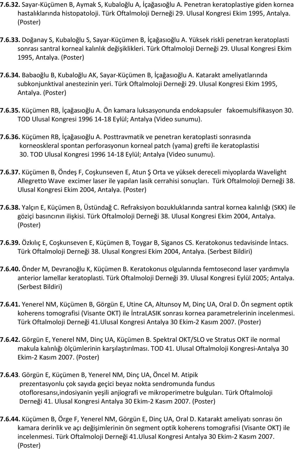 Ulusal Kongresi Ekim 1995, Antalya. (Poster) 7.6.34. Babaoğlu B, Kubaloğlu AK, Sayar-Küçümen B, İçağasıoğlu A. Katarakt ameliyatlarında subkonjunktival anestezinin yeri. Türk Oftalmoloji Derneği 29.