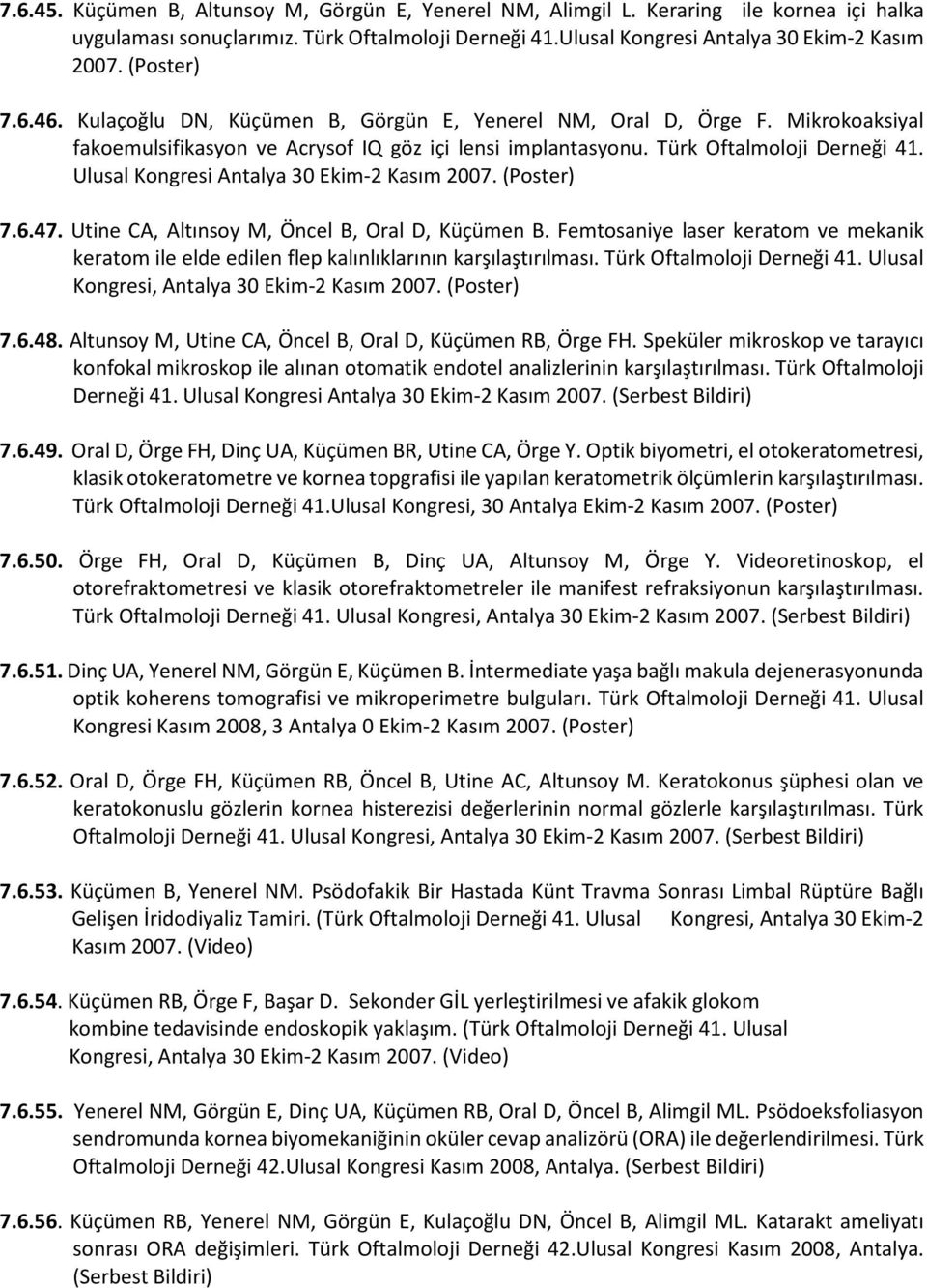 Ulusal Kongresi Antalya 30 Ekim-2 Kasım 2007. (Poster) 7.6.47. Utine CA, Altınsoy M, Öncel B, Oral D, Küçümen B.