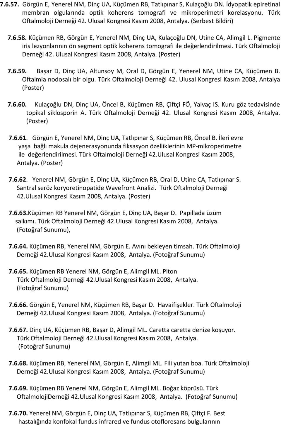 Pigmente iris lezyonlarının ön segment optik koherens tomografi ile değerlendirilmesi. Türk Oftalmoloji Derneği 42. Ulusal Kongresi Kasım 2008, Antalya. (Poster) 7.6.59.