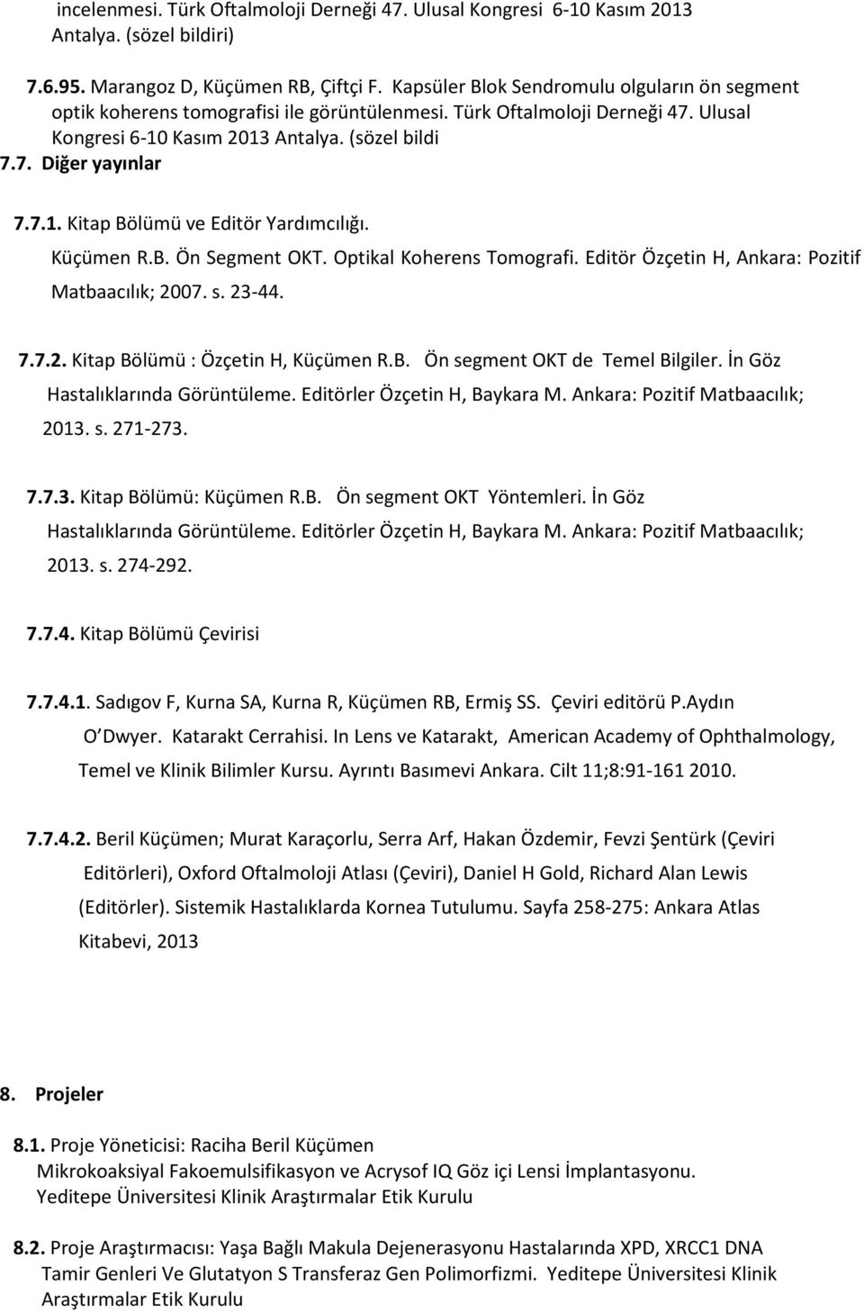 Küçümen R.B. Ön Segment OKT. Optikal Koherens Tomografi. Editör Özçetin H, Ankara: Pozitif Matbaacılık; 2007. s. 23-44. 7.7.2. Kitap Bölümü : Özçetin H, Küçümen R.B. Ön segment OKT de Temel Bilgiler.