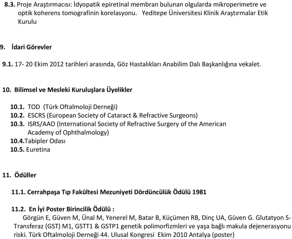 3. ISRS/AAO (International Society of Refractive Surgery of the American Academy of Ophthalmology) 10.4.Tabipler Odası 10.5. Euretina 11. Ödüller 11.1. Cerrahpaşa Tıp Fakültesi Mezuniyeti Dördüncülük Ödülü 1981 11.