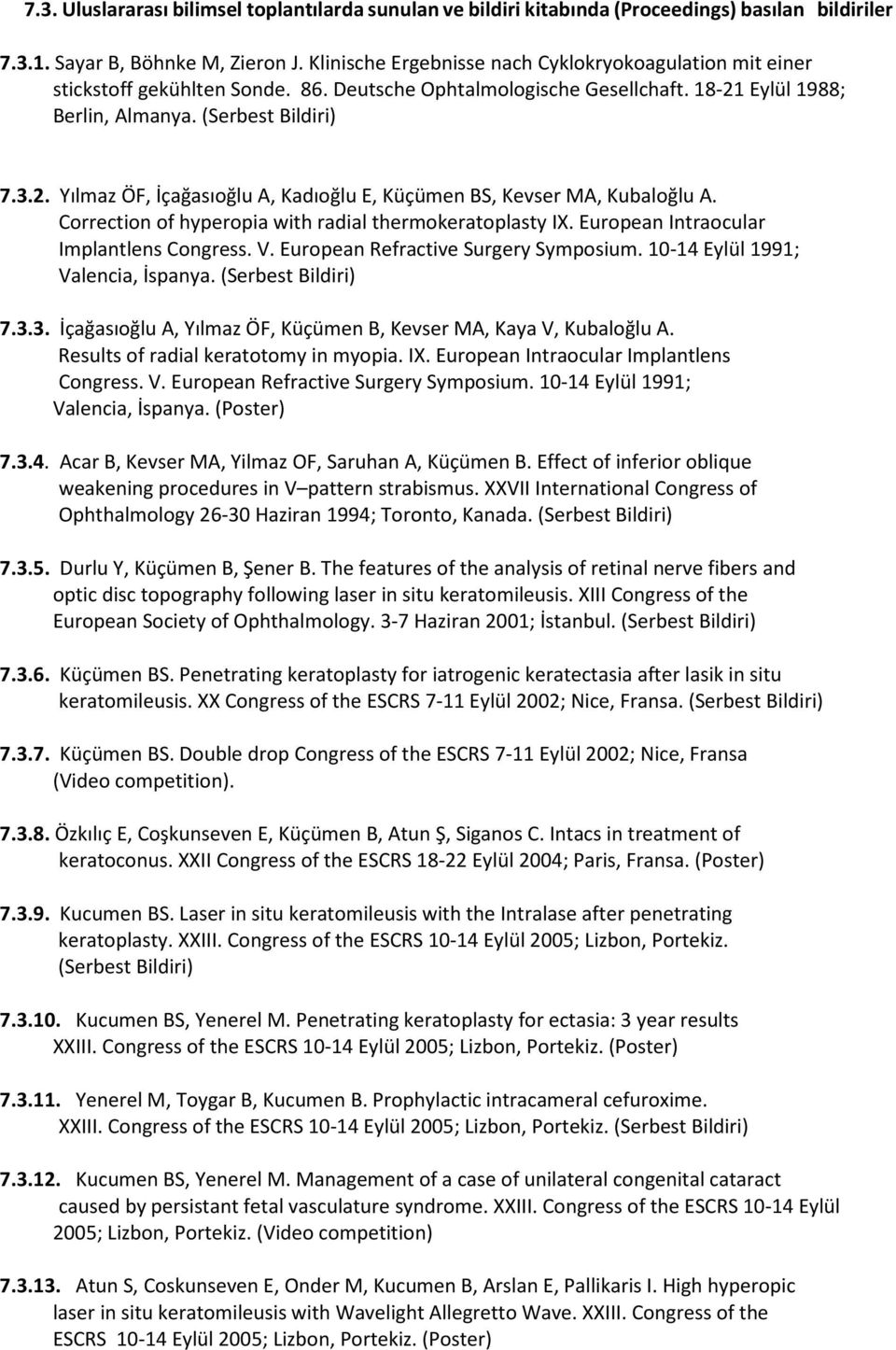 Eylül 1988; Berlin, Almanya. (Serbest Bildiri) 7.3.2. Yılmaz ÖF, İçağasıoğlu A, Kadıoğlu E, Küçümen BS, Kevser MA, Kubaloğlu A. Correction of hyperopia with radial thermokeratoplasty IX.