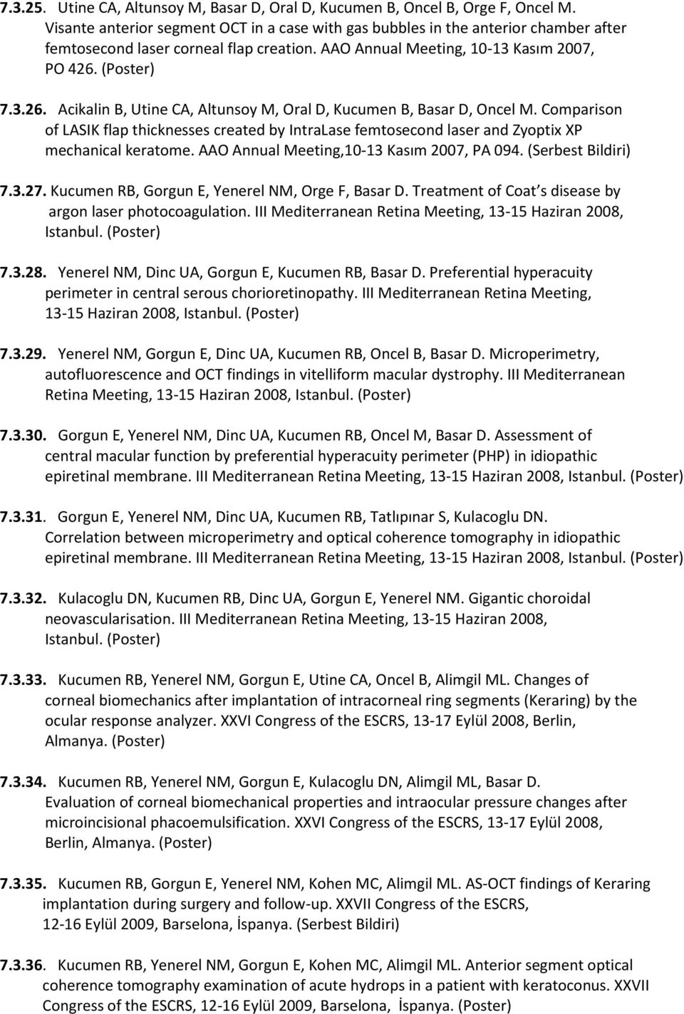 (Poster) 7.3.26. Acikalin B, Utine CA, Altunsoy M, Oral D, Kucumen B, Basar D, Oncel M. Comparison of LASIK flap thicknesses created by IntraLase femtosecond laser and Zyoptix XP mechanical keratome.