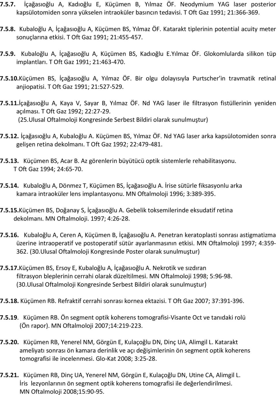 Yılmaz ÖF. Glokomlularda silikon tüp implantları. T Oft Gaz 1991; 21:463-470. 7.5.10.Küçümen BS, İçağasıoğlu A, Yılmaz ÖF. Bir olgu dolayısıyla Purtscher in travmatik retinal anjiopatisi.