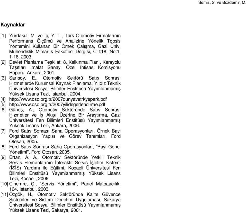 [3] Sar soy, E., Otomotiv Sektörü Sat Sonras Hizmetlerde Kurumsal Kaynak Planlama, Y ld z Teknik Üniversitesi Sosyal Bilimler Enstitüsü Yay mlanmam Yüksek Lisans Tezi, stanbul, 2004. [4] http://www.