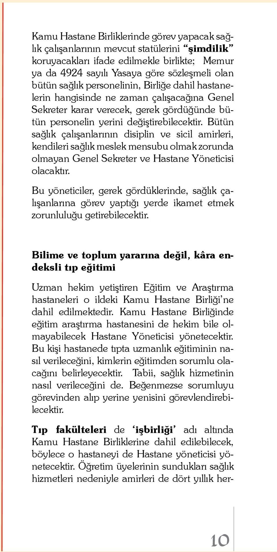 Bütün sağlık çalışanlarının disiplin ve sicil amirleri, kendileri sağlık meslek mensubu olmak zorunda olmayan Genel Sekreter ve Hastane Yöneticisi olacaktır.