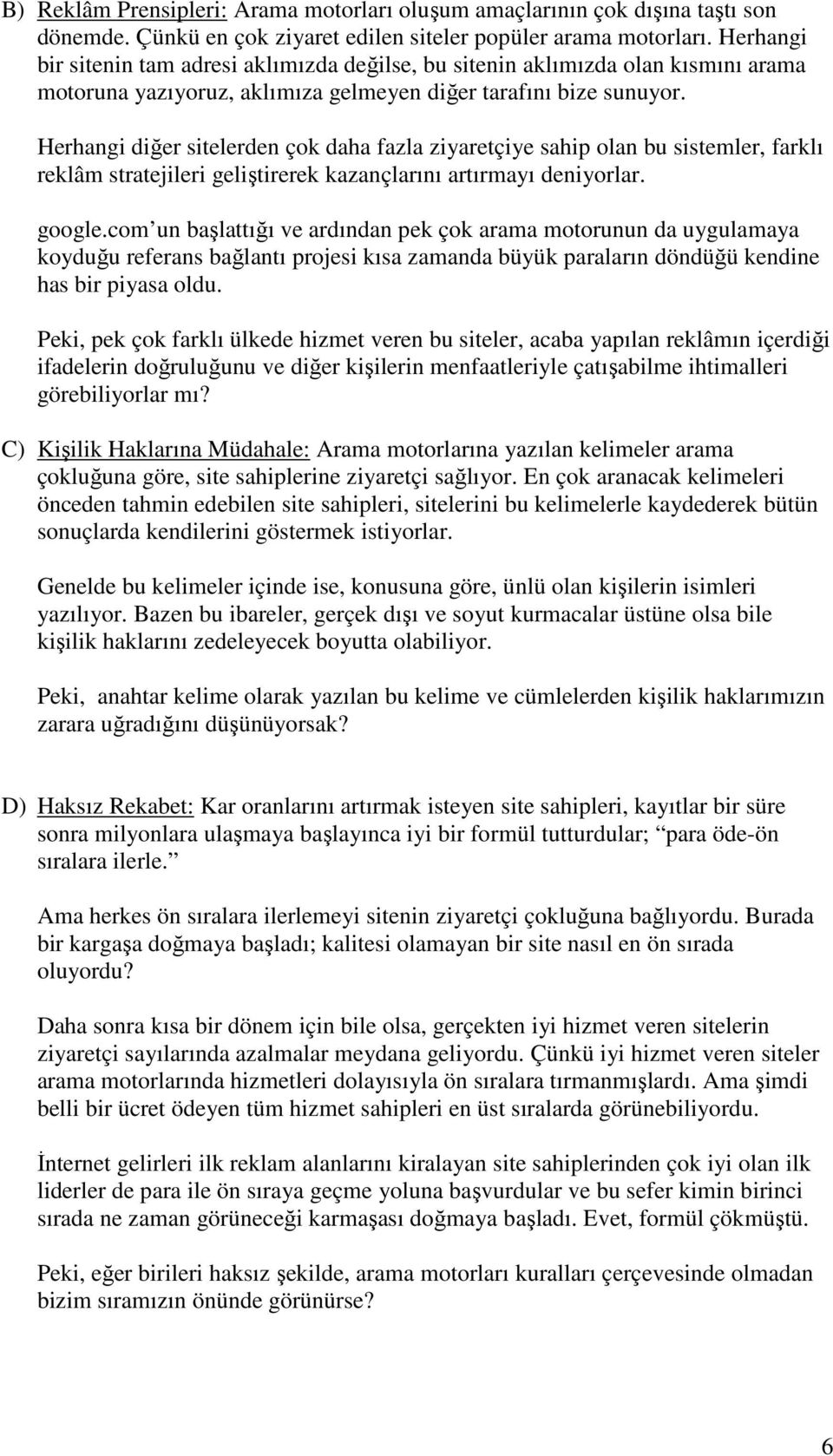 Herhangi diğer sitelerden çok daha fazla ziyaretçiye sahip olan bu sistemler, farklı reklâm stratejileri geliştirerek kazançlarını artırmayı deniyorlar. google.