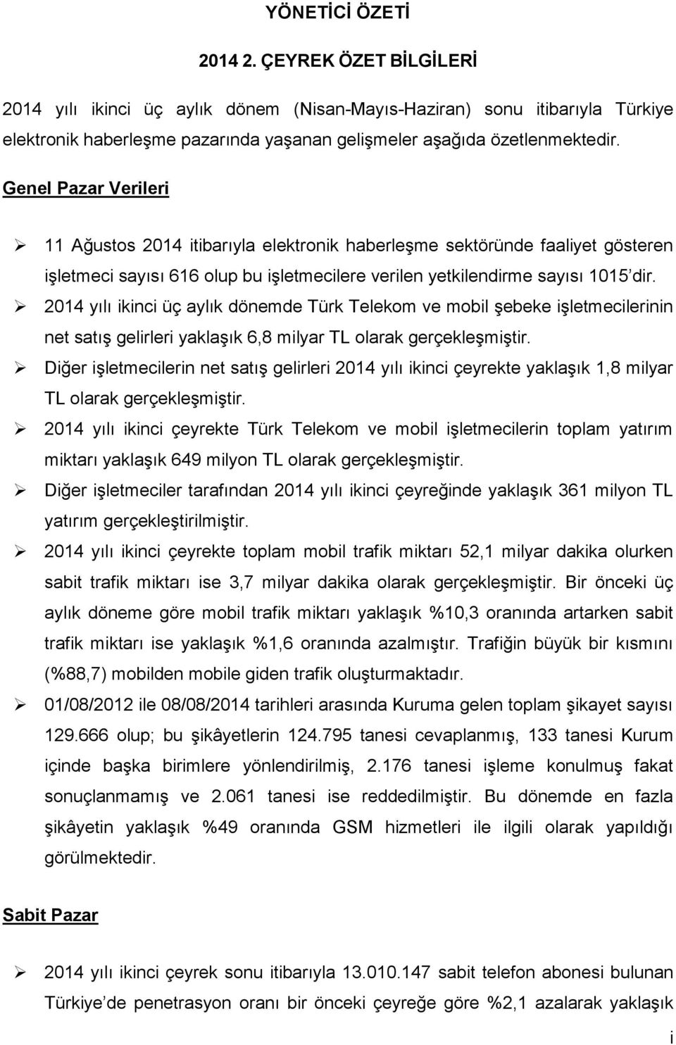 214 yılı ikinci üç aylık dönemde Türk Telekom ve mobil şebeke işletmecilerinin net satış gelirleri yaklaşık 6,8 milyar TL olarak gerçekleşmiştir.