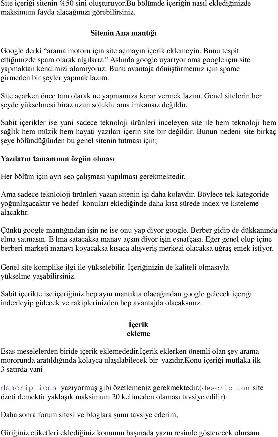 Aslında google uyarıyor ama google için site yapmaktan kendimizi alamıyoruz. Bunu avantaja dönüştürmemiz için spame girmeden bir şeyler yapmak lazım.