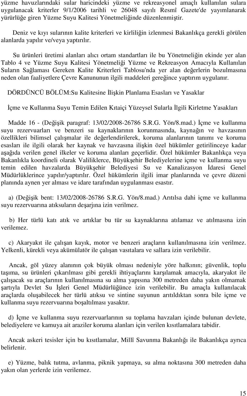 Su ürünleri üretimi alanları alıcı ortam standartları ile bu Yönetmeliğin ekinde yer alan Tablo 4 ve Yüzme Suyu Kalitesi Yönetmeliği Yüzme ve Rekreasyon Amacıyla Kullanılan Suların Sağlaması Gereken