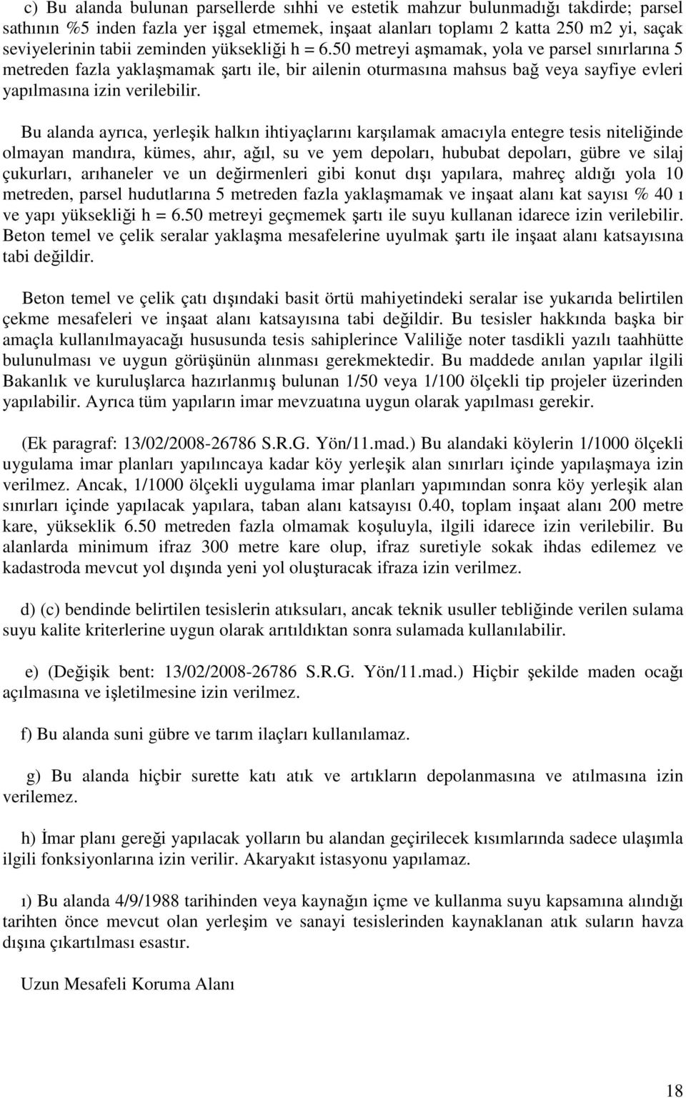 Bu alanda ayrıca, yerleşik halkın ihtiyaçlarını karşılamak amacıyla entegre tesis niteliğinde olmayan mandıra, kümes, ahır, ağıl, su ve yem depoları, hububat depoları, gübre ve silaj çukurları,