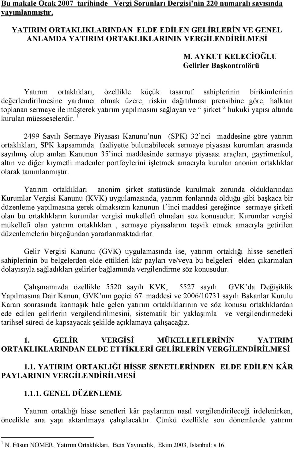 AYKUT KELECİOĞLU Gelirler Başkontrolörü Yatırım ortaklıkları, özellikle küçük tasarruf sahiplerinin birikimlerinin değerlendirilmesine yardımcı olmak üzere, riskin dağıtılması prensibine göre,