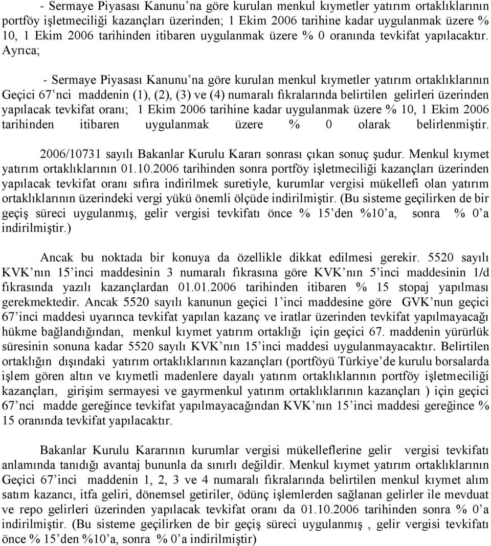 Ayrıca; - Sermaye Piyasası Kanunu na göre kurulan menkul kıymetler yatırım ortaklıklarının Geçici 67 nci maddenin (1), (2), (3) ve (4) numaralı fıkralarında belirtilen gelirleri üzerinden yapılacak