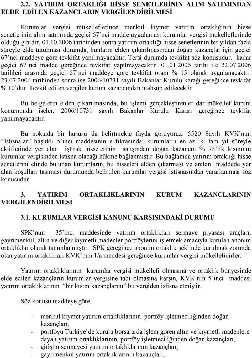 2006 tarihinden sonra yatırım ortaklığı hisse senetlerinin bir yıldan fazla süreyle elde tutulması durumda, bunların elden çıkarılmasından doğan kazançlar için geçici 67 nci maddeye göre tevkifat